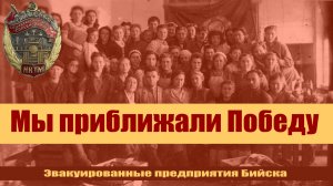 Мы приближали Победу // Эвакуированные предприятия города Бийска
