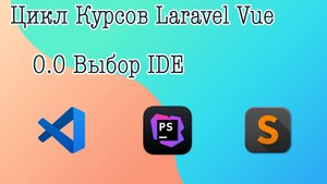 0.0 Выбор IDE. Выбираем программу (IDE) для кодинга. Обзор Php Storm, Visual Studio Code, Sublime.