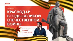 Краснодар в годы Великой Отечественной войны с Андреем Ступаченко