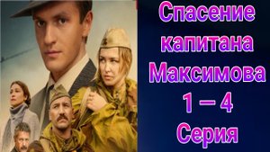 Спасение капитана Максимова 1 — 4 серия , сериал драма Россия 1 2025