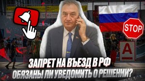Запрет на въезд в РФ. Обязаны ли уведомить о запрете на въезд в Россию!