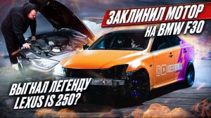 ЗАКЛИНИЛ МОТОР НА BMW F30 | ВЫГНАЛ ЛЕГЕНДУ LEXUS IS 250?