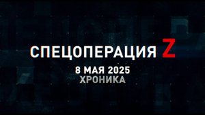 Спецоперация Z: хроника главных военных событий 8 мая