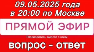 Прямой Эфир! Формат: ВОПРОС-ОТВЕТ 09.05.2025 года в 20:00 по МСК. Бесплатный