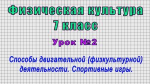 Физическая культура 7 класс (Урок№2 - Способы двигательной деятельности. Спортивные игры.)