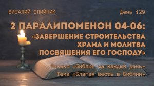 День 129. 2 Паралипоменон 04-06: Завершение строительства храма и молитва посвящения его Господу