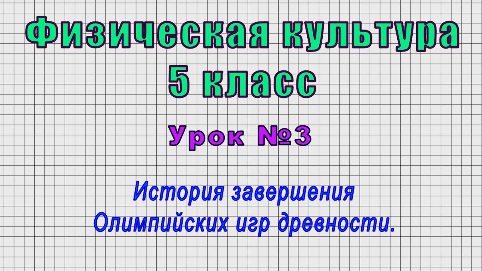 Физическая культура 5 класс (Урок№3 - История завершения Олимпийских игр древности.)