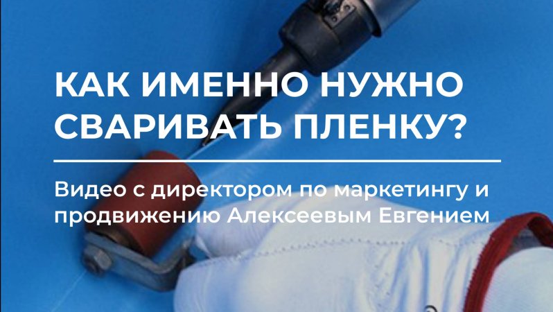 Как именно нужно сваривать пленку? 🛠