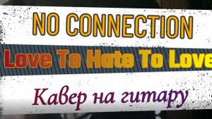 Ноу Коннэкшен - От Любви До Ненависти К Любви (гитара)