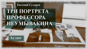 Евгений Сухарев — Три портрета профессора Неумывакина (аудио очерки)