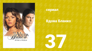 Вдова Бланко 37 серия (сериал, 2006)