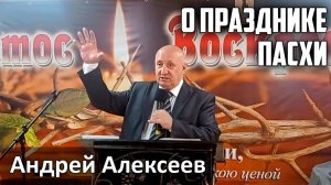 Андрей Алексеев - проповедь о празднике Пасхи (2025.04.20)