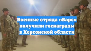 Военные отряда «Барс» получили госнаграды в Херсонской области