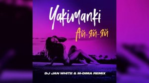YAKIMANKI - Ай-яй-яй (DJ Jan White & M-DimA Remix)