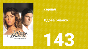Вдова Бланко 143 серия (сериал, 2006)