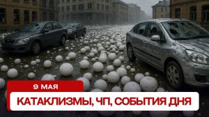 Катаклизмы за день 09.05.2025. Новости, ЧП, события дня