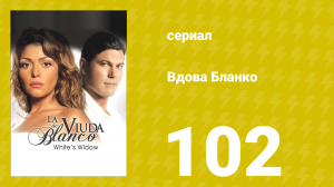 Вдова Бланко 102 серия (сериал, 2006)