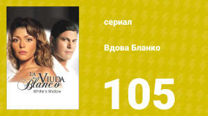 Вдова Бланко 105 серия (сериал, 2006)