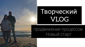 творческий VLOG // продвижение процессов и новый старт