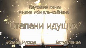 Вступление.Часть 1  I Изучение книги "Степени идущих" Имама Ибн аль-Каййима