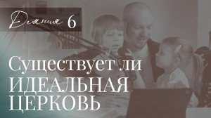 Истинная зрелость Церкви — не в отсутствии проблем, а в умении их решать. Деяния апостолов, 6 глава