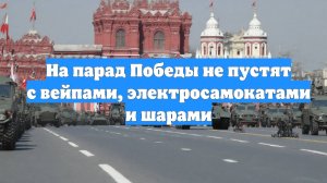 На парад Победы не пустят с вейпами, электросамокатами и шарами