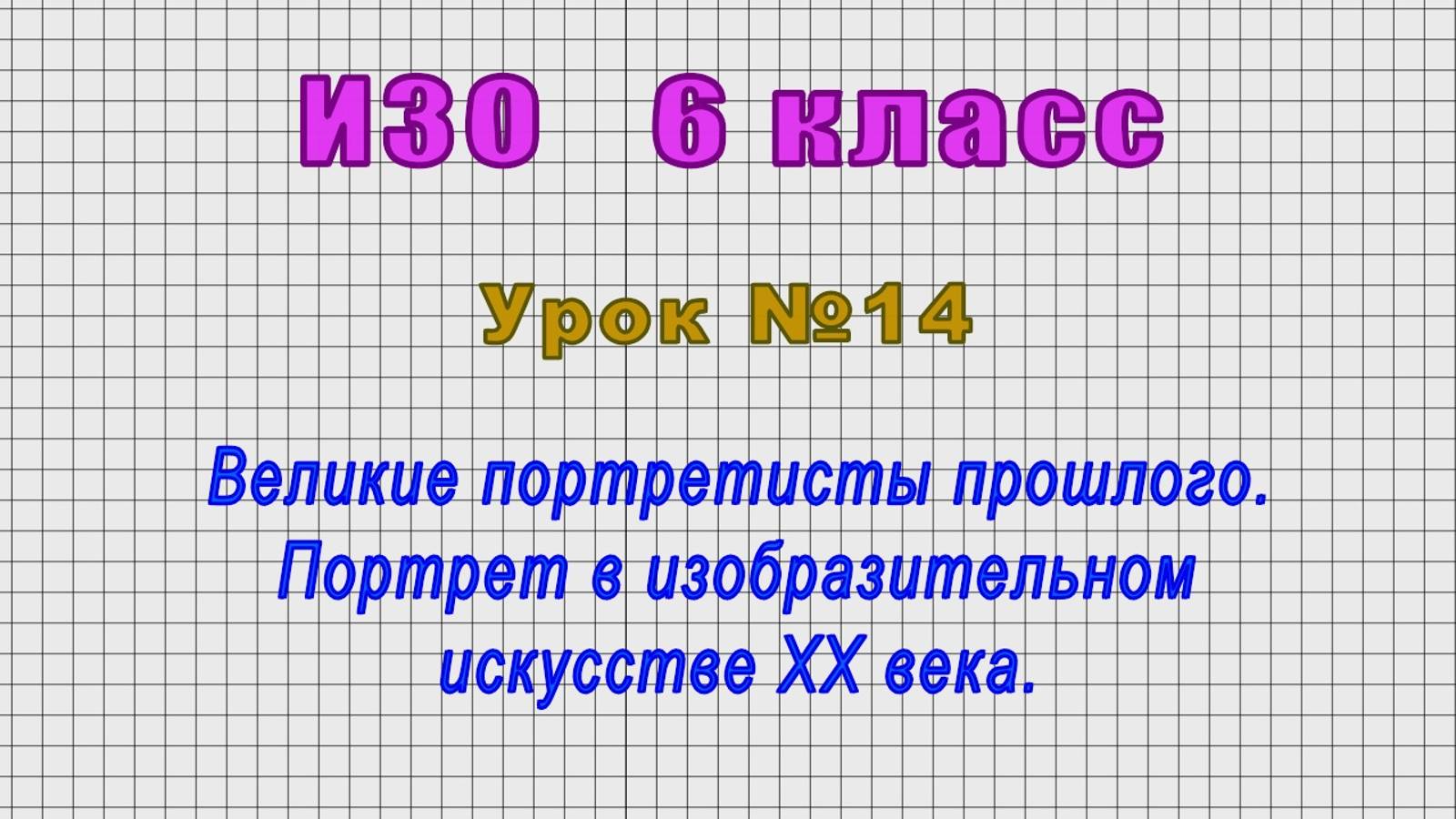 ИЗО 6 класс (Урок№14 - Великие портретисты прошлого. Портрет в изобразительном искусстве XX века.)