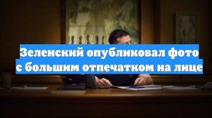 Зеленский опубликовал фото с большим отпечатком на лице