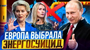 ПРОЩАЙ, Россия! Европа выбрала ЭНЕРГОСУИЦИД?!