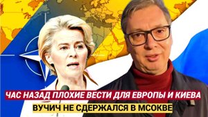Час назад Вучич объявил тревогу мрачная новость для ЕС пришла из Сербии