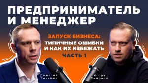 Предприниматель и менеджер. Выпуск 2 "Запуск бизнеса: типичные ошибки и как их избежать (часть 1)"