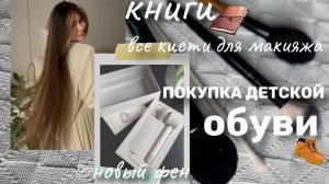 Покупка детской обуви  Что читаю. Все мои кисти для макияжа. Новый фен