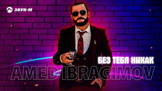 AMED IBRAGIMOV - Без тебя никак | Премьера трека 2025