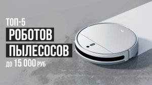 ТОП-5 Бюджетных роботов-пылесосы до 15 000 рублей. Какой робот-пылесос выбрать в 2023 году?
