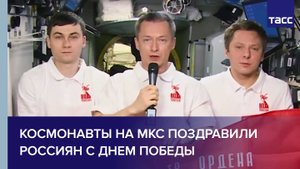 Космонавты на МКС поздравили россиян с Днем Победы