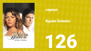 Вдова Бланко 126 серия (сериал, 2006)