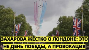 Захарова жёстко о Лондоне: «Это не День Победы, а провокация