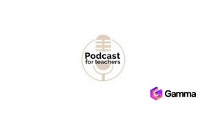 Podcasts for Teachers - GammaGPT