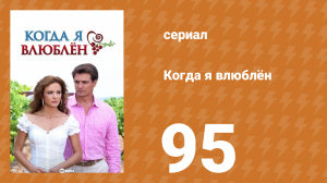 Когда я влюблён 95 серия (сериал, 2010)