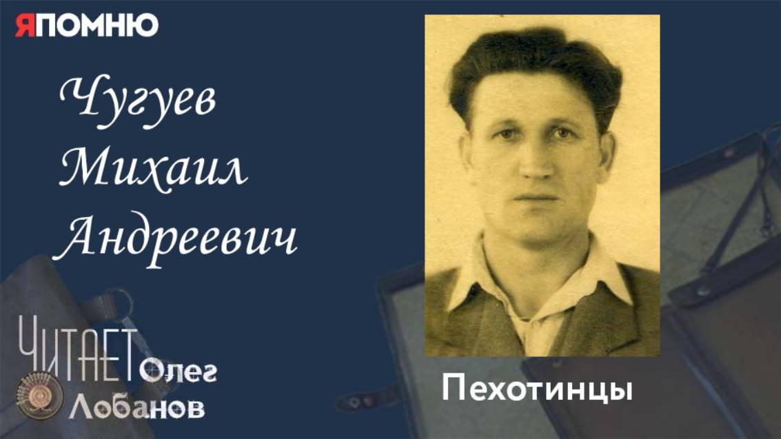 Чугуев Михаил Андреевич. Проект "Я помню" Артема Драбкина. Пехотинцы.