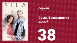 Сыла. Возвращение домой 38 серия (сериал, 2006)