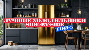 ТОП-5 ХОЛОДИЛЬНИКОВ SIDE-BY-SIDE: СТИЛЬ И ФУНКЦИОНАЛЬНОСТЬ! 🥗🔝 ОТКРОЙТЕ НОВЫЕ ВОЗМОЖНОСТИ!