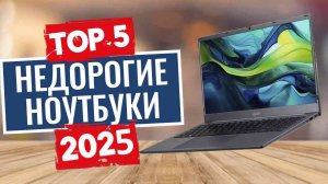 ТОП-5: Лучшие недорогие ноутбуки 2025