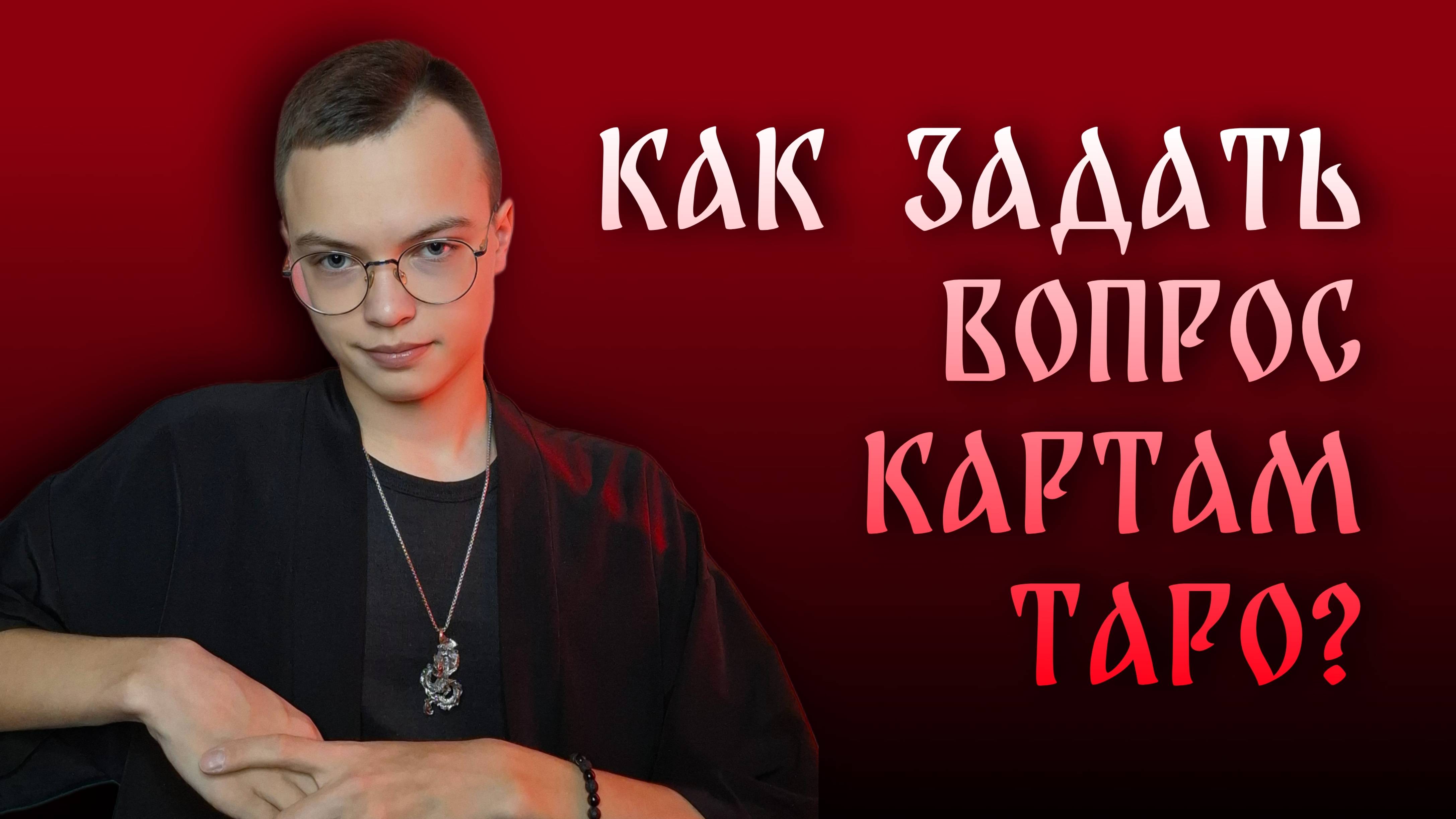 КАК ЗАДАТЬ ВОПРОС КАРТАМ ТАРО?  Арсений Аппельд