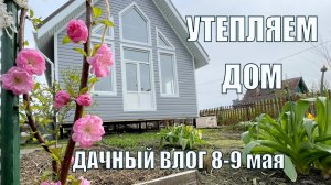 Утепляем дом | Высадила все в теплицу | Дачный влог 9-10 мая