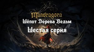 Mandragora: Whispers of the Witch Tree. Шестая серия.
