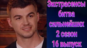 Экстрасенсы битва сильнейших 2 сезон 16 выпуск от 11.05.2025