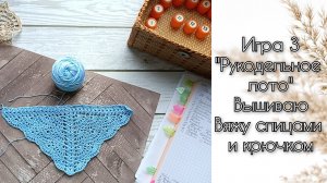 Игра 3 "Рукодельное лото" Вышиваю на пластике. Вяжу крючком косынку. Вяжу палантин