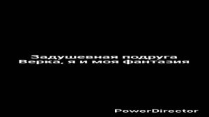 Задушевная подруга Верка, я и моя фантазия.mp4
