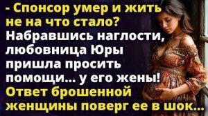 -Спонсор умер, и жить не на что стало? - набравшись наглости, любовницы Юры пришла просить помощи у
